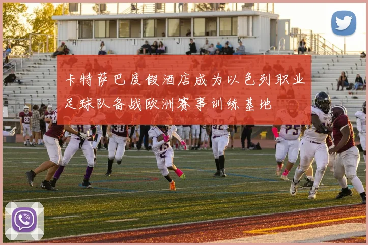 卡特萨巴度假酒店成为以色列职业足球队备战欧洲赛事训练基地