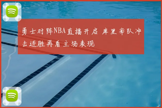 勇士对阵NBA直播开启 库里率队冲击连胜再看主场表现