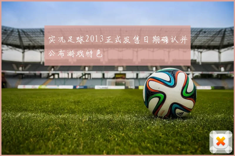 实况足球2013正式发售日期确认并公布游戏特色