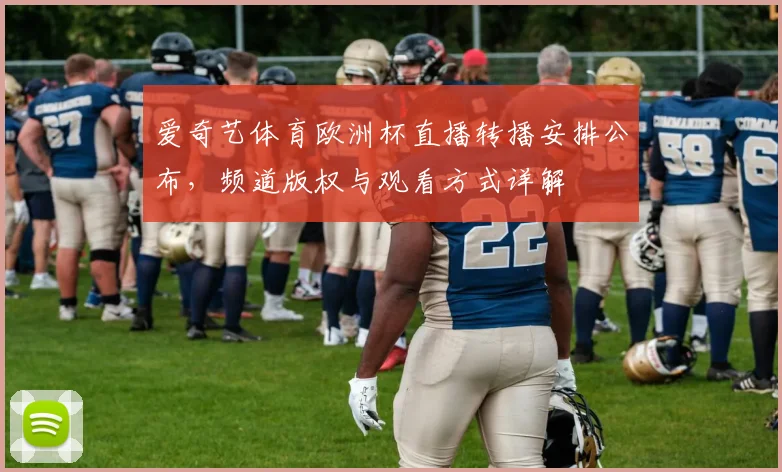 爱奇艺体育欧洲杯直播转播安排公布，频道版权与观看方式详解