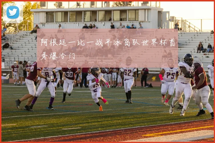 阿根廷一比一战平冰岛队世界杯首秀爆冷门