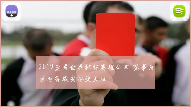 2019蓝男世界杯杯赛程公布 赛事看点与备战安排受关注